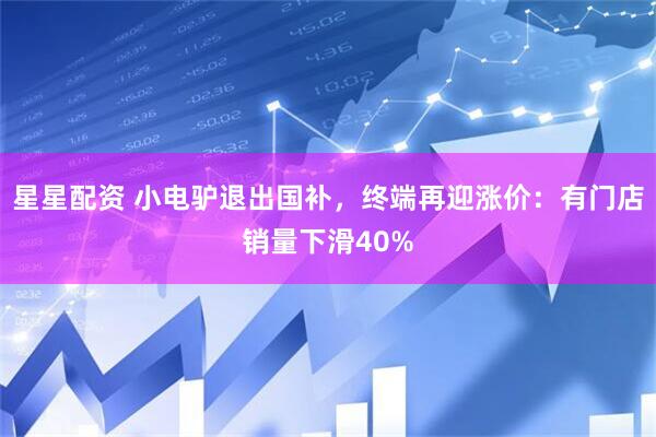 星星配资 小电驴退出国补,终端再迎涨价:有门店销量下滑40%